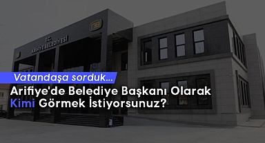 Vatandaşa sorduk… Arifiye'de Belediye Başkanı Olarak Kimi Görmek İstiyorsunuz?