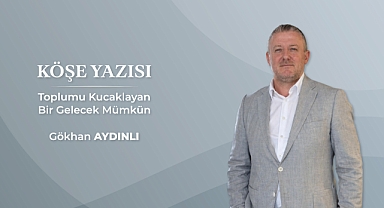 Köşe Yazısı | Toplumu Kucaklayan Bir Gelecek Mümkün
