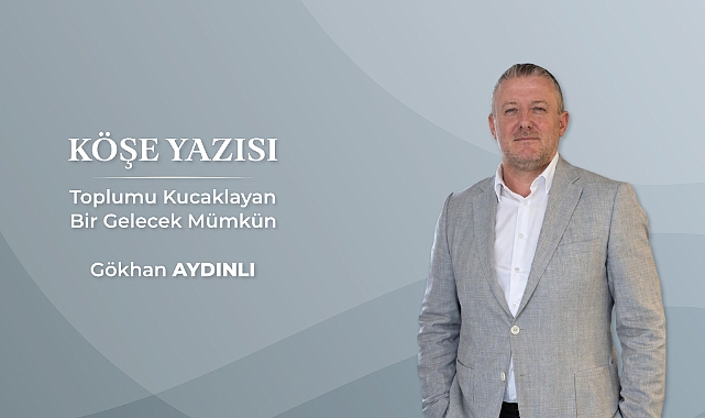 Köşe Yazısı | Toplumu Kucaklayan Bir Gelecek Mümkün