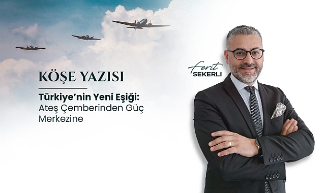 Köşe Yazısı | Türkiye’nin Yeni Eşiği: Ateş Çemberinden Güç Merkezine